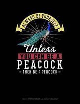 Always Be Yourself Unless You Can Be a Peacock Then Be a Peacock