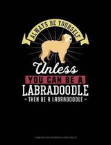 Always Be Yourself Unless You Can Be a Labradoodle Then Be a Labradoodle: Composition Notebook