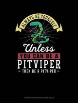 Always Be Yourself Unless You Can Be a Pitviper Then Be a Pitviper: Composition Notebook