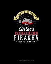 Always Be Yourself Unless You Can Be A Piranha Then Be A Piranha