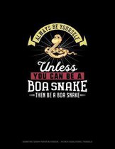 Always Be Yourself Unless You Can Be A Boa Snake Then Be A Boa Snake