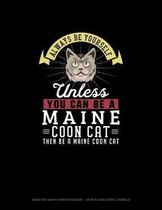 Always Be Yourself Unless You Can Be A Maine Coon Cat Then Be A Maine Coon Cat