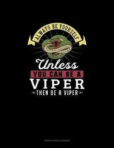 Always Be Yourself Unless You Can Be A Viper Then Be A Viper