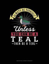 Always Be Yourself Unless You Can Be a Teal Then Be a Teal