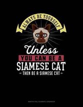Always Be Yourself Unless You Can Be a Siamese Cat Then Be a Siamese Cat