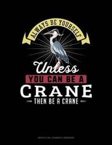 Always Be Yourself Unless You Can Be a Crane Then Be a Crane