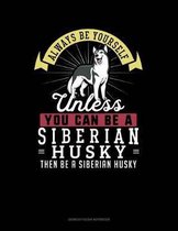 Always Be Yourself Unless You Can Be a Siberian Husky Then Be a Siberian Husky