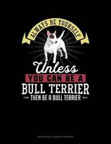 Always Be Yourself Unless You Can Be a Bull Terrier Then Be a Bull Terrier