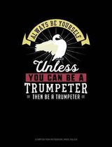 Always Be Yourself Unless You Can Be a Trumpeter Then Be a Trumpeter: Composition Notebook