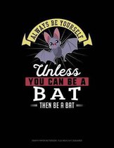 Always Be Yourself Unless You Can Be a Bat Then Be a Bat