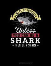 Always Be Yourself Unless You Can Be a Shark Then Be a Shark