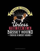 Always Be Yourself Unless You Can Be a Basset Hound Then Be a Basset Hound