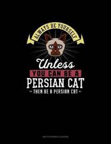 Always Be Yourself Unless You Can Be A Persian Cat Then Be A Persian Cat
