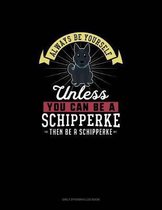 Always Be Yourself Unless You Can Be A Schipperke Then Be A Schipperke