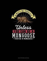 Always Be Yourself Unless You Can Be A Mongoose Then Be A Mongoose