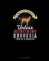 Always Be Yourself Unless You Can Be A Rhodesia Then Be A Rhodesia