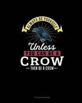 Always Be Yourself Unless You Can Be A Crow Then Be A Crow