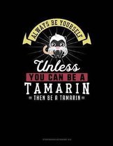 Always Be Yourself Unless You Can Be a Tamarin Then Be a Tamarin