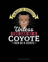 Always Be Yourself Unless You Can Be a Coyote Then Be a Coyote