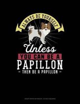 Always Be Yourself Unless You Can Be a Papillon Then Be a Papillon