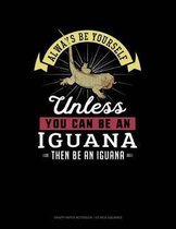 Always Be Yourself Unless You Can Be an Iguana Then Be an Iguana