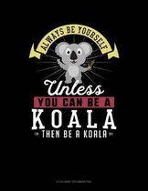 Always Be Yourself Unless You Can Be a Koala Then Be a Koala