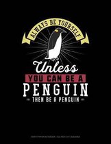 Always Be Yourself Unless You Can Be a Penguin Then Be a Penguin