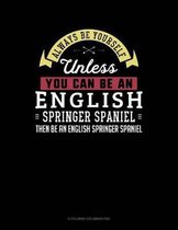 Always Be Yourself Unless You Can Be an English Springer Spaniel Then Be an English Springer Spaniel