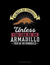 Always Be Yourself Unless You Can Be An Armadillo Then Be An Armadillo