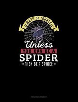 Always Be Yourself Unless You Can Be A Spider Then Be A Spider