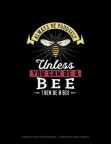 Always Be Yourself Unless You Can Be A Bee Then Be A Bee