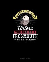 Always Be Yourself Unless You Can Be A Frogmouth Then Be A Frogmouth