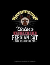 Always Be Yourself Unless You Can Be A Persian Cat Then Be A Persian Cat