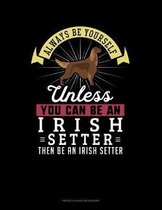 Always Be Yourself Unless You Can Be An Irish Setter Then Be An Irish Setter