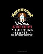 Always Be Yourself Unless You Can Be A Welsh Springer Spaniel Then Be A Welsh Springer Spaniel