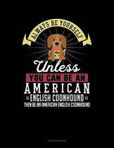 Always Be Yourself Unless You Can Be an American English Coonhound Then Be an American English Coonhound