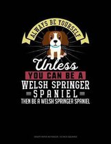 Always Be Yourself Unless You Can Be a Welsh Springer Spaniel Then Be a Welsh Springer Spaniel