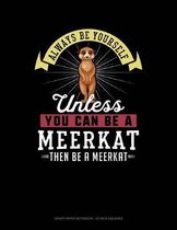 Always Be Yourself Unless You Can Be a Meerkat Then Be a Meerkat