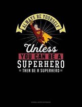 Always Be Yourself Unless You Can Be a Superhero Then Be a Superhero