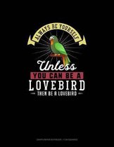 Always Be Yourself Unless You Can Be A Lovebird Then Be A Lovebird