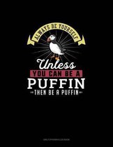 Always Be Yourself Unless You Can Be A Puffin Then Be A Puffin