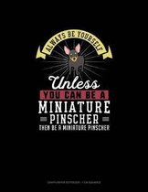 Always Be Yourself Unless You Can Be A Miniature Pinscher Then Be A Miniature Pinscher