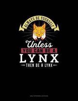 Always Be Yourself Unless You Can Be A Lynx Then Be A Lynx