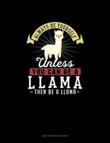 Always Be Yourself Unless You Can Be A Llama Then Be A Llama