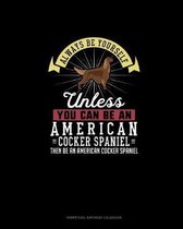 Always Be Yourself Unless You Can Be An American Cocker Spaniel Then Be An American Cocker Spaniel