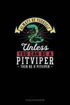 Always Be Yourself Unless You Can Be A Pitviper Then Be A Pitviper