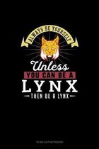 Always Be Yourself Unless You Can Be A Lynx Then Be A Lynx