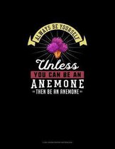 Always Be Yourself Unless You Can Be An Anemone Then Be An Anemone