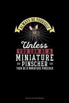 Always Be Yourself Unless You Can Be A Miniature Pinscher Then Be A Miniature Pinscher