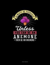 Always Be Yourself Unless You Can Be An Anemone Then Be An Anemone